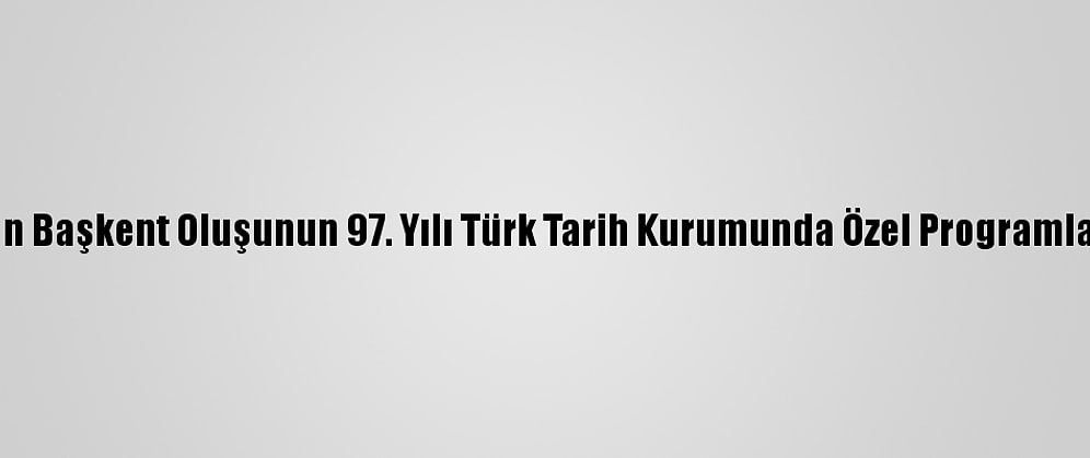 Ankara'nın Başkent Oluşunun 97. Yılı Türk Tarih Kurumunda Özel Programla Kutlandı