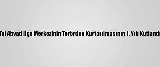 Tel Abyad İlçe Merkezinin Terörden Kurtarılmasının 1. Yılı Kutlandı