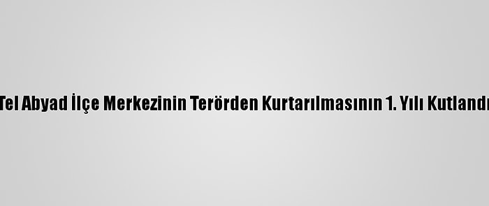 Tel Abyad İlçe Merkezinin Terörden Kurtarılmasının 1. Yılı Kutlandı