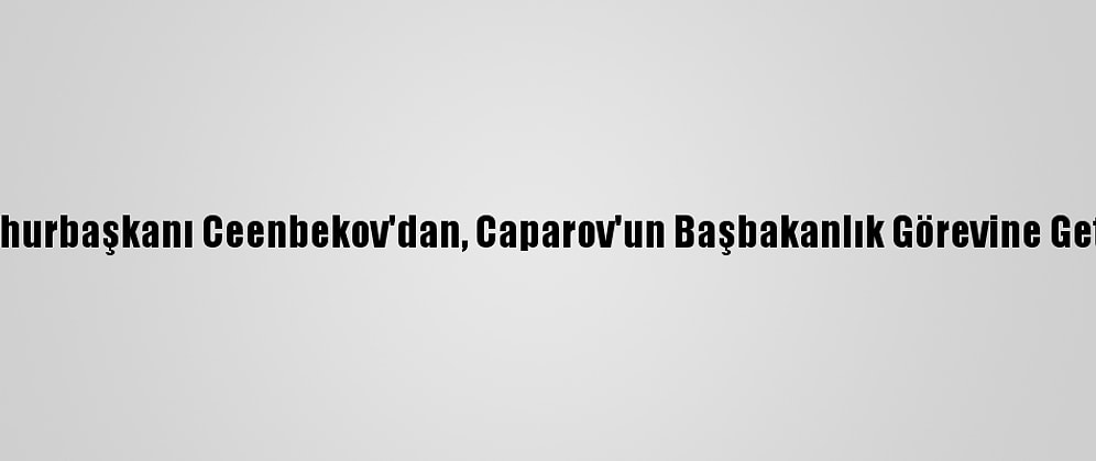 Kırgızistan Cumhurbaşkanı Ceenbekov'dan, Caparov'un Başbakanlık Görevine Getirilmesine Veto