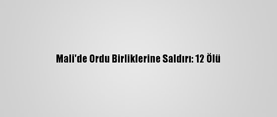 Mali'de Ordu Birliklerine Saldırı: 12 Ölü