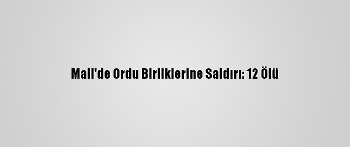 Mali'de Ordu Birliklerine Saldırı: 12 Ölü