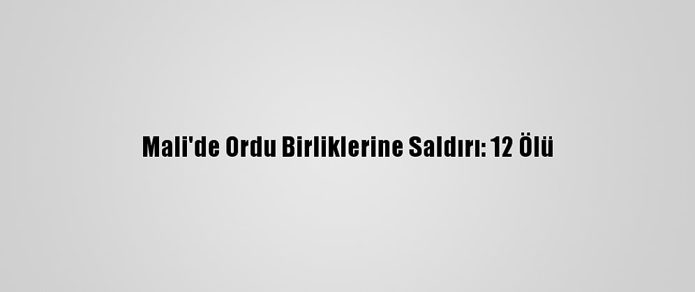 Mali'de Ordu Birliklerine Saldırı: 12 Ölü