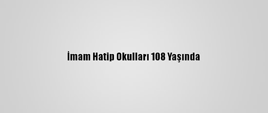 İmam Hatip Okulları 108 Yaşında