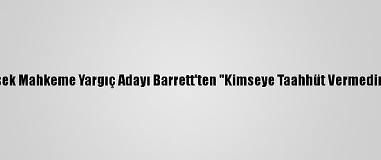 Trump'ın Yüksek Mahkeme Yargıç Adayı Barrett'ten "Kimseye Taahhüt Vermedim" Açıklaması