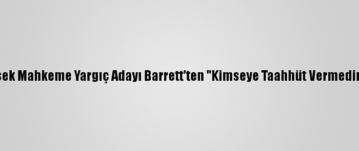 Trump'ın Yüksek Mahkeme Yargıç Adayı Barrett'ten "Kimseye Taahhüt Vermedim" Açıklaması