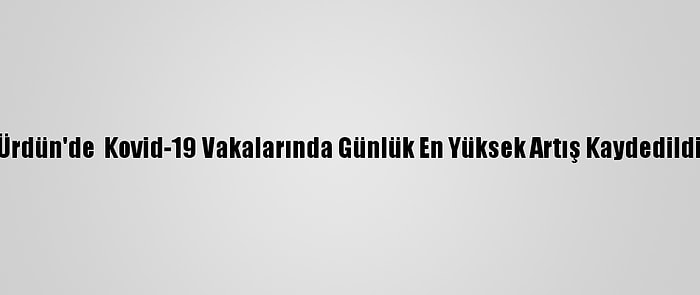 Ürdün'de  Kovid-19 Vakalarında Günlük En Yüksek Artış Kaydedildi