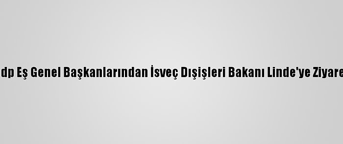 Hdp Eş Genel Başkanlarından İsveç Dışişleri Bakanı Linde'ye Ziyaret