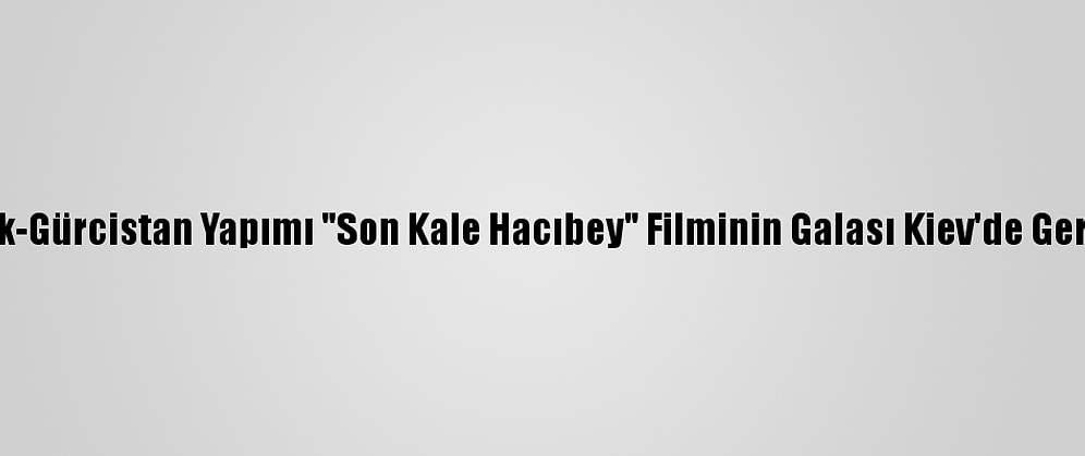 Ukrayna-Türk-Gürcistan Yapımı "Son Kale Hacıbey" Filminin Galası Kiev'de Gerçekleştirildi