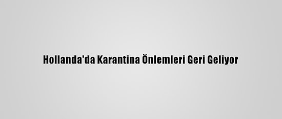 Hollanda'da Karantina Önlemleri Geri Geliyor