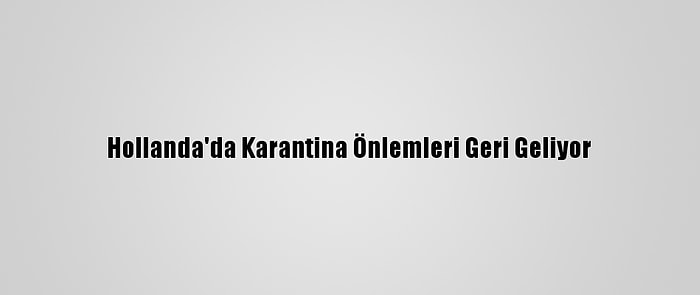 Hollanda'da Karantina Önlemleri Geri Geliyor