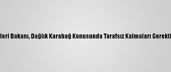 Fransa Dışişleri Bakanı, Dağlık Karabağ Konusunda Tarafsız Kalmaları Gerektiğini Söyledi