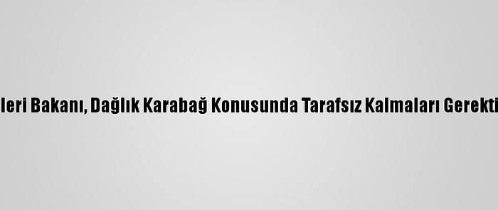 Fransa Dışişleri Bakanı, Dağlık Karabağ Konusunda Tarafsız Kalmaları Gerektiğini Söyledi