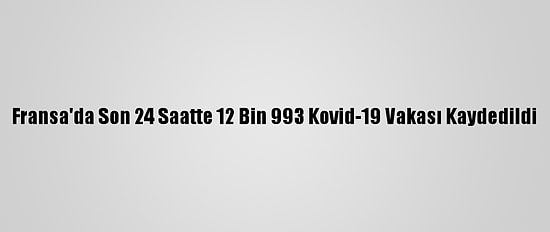 Fransa'da Son 24 Saatte 12 Bin 993 Kovid-19 Vakası Kaydedildi
