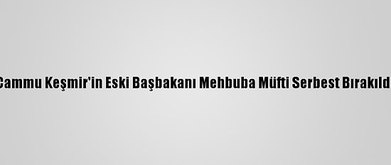 Cammu Keşmir'in Eski Başbakanı Mehbuba Müfti Serbest Bırakıldı