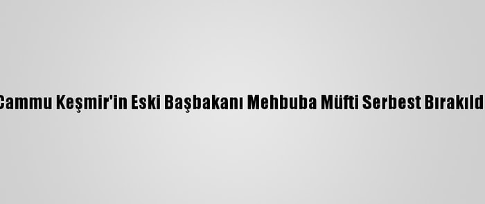 Cammu Keşmir'in Eski Başbakanı Mehbuba Müfti Serbest Bırakıldı