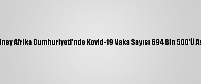 Güney Afrika Cumhuriyeti'nde Kovid-19 Vaka Sayısı 694 Bin 500'Ü Aştı