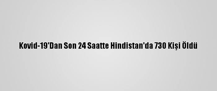 Kovid-19'Dan Son 24 Saatte Hindistan'da 730 Kişi Öldü