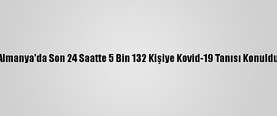 Almanya'da Son 24 Saatte 5 Bin 132 Kişiye Kovid-19 Tanısı Konuldu