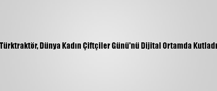 Türktraktör, Dünya Kadın Çiftçiler Günü'nü Dijital Ortamda Kutladı
