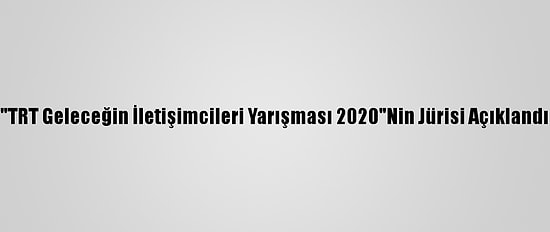 "TRT Geleceğin İletişimcileri Yarışması 2020"Nin Jürisi Açıklandı