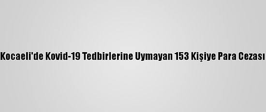 Kocaeli'de Kovid-19 Tedbirlerine Uymayan 153 Kişiye Para Cezası