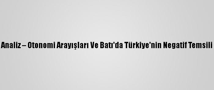 Analiz – Otonomi Arayışları Ve Batı'da Türkiye'nin Negatif Temsili
