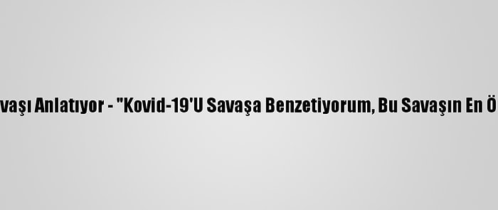 Doktorlar Kovid-19'La Savaşı Anlatıyor - "Kovid-19'U Savaşa Benzetiyorum, Bu Savaşın En Önünde Giden Askerleriz"