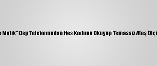 "Hes Matik" Cep Telefonundan Hes Kodunu Okuyup Temassız Ateş Ölçüyor