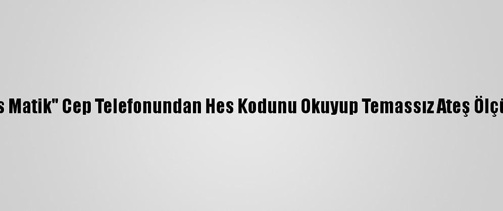 "Hes Matik" Cep Telefonundan Hes Kodunu Okuyup Temassız Ateş Ölçüyor