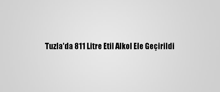 Tuzla'da 811 Litre Etil Alkol Ele Geçirildi