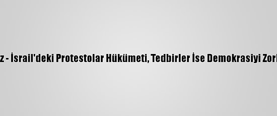 Analiz - İsrail'deki Protestolar Hükümeti, Tedbirler İse Demokrasiyi Zorluyor