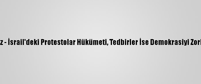 Analiz - İsrail'deki Protestolar Hükümeti, Tedbirler İse Demokrasiyi Zorluyor