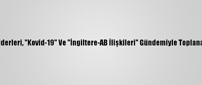 AB Liderleri, "Kovid-19" Ve "İngiltere-AB İlişkileri" Gündemiyle Toplanacak