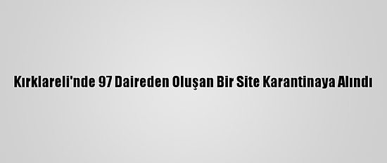 Kırklareli'nde 97 Daireden Oluşan Bir Site Karantinaya Alındı