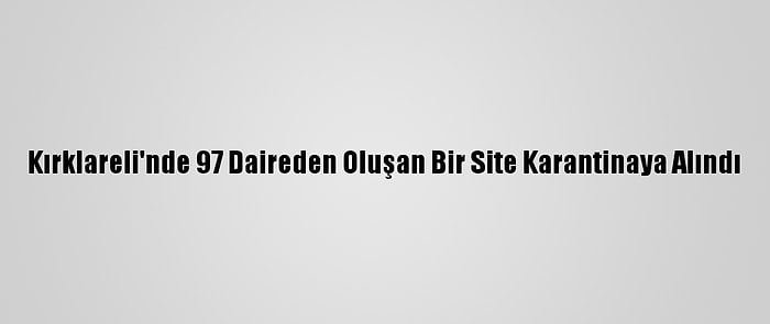 Kırklareli'nde 97 Daireden Oluşan Bir Site Karantinaya Alındı