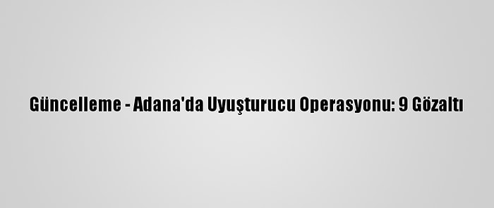 Güncelleme - Adana'da Uyuşturucu Operasyonu: 9 Gözaltı