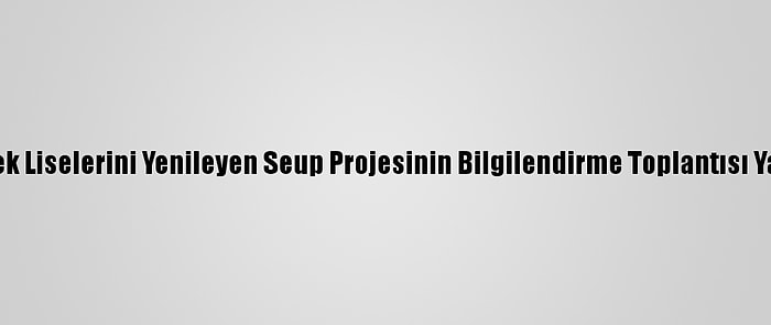 Meslek Liselerini Yenileyen Seup Projesinin Bilgilendirme Toplantısı Yapıldı