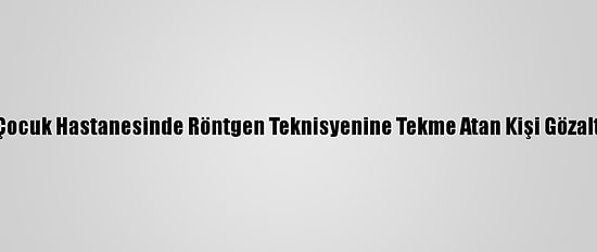 Bursa'da Çocuk Hastanesinde Röntgen Teknisyenine Tekme Atan Kişi Gözaltına Alındı