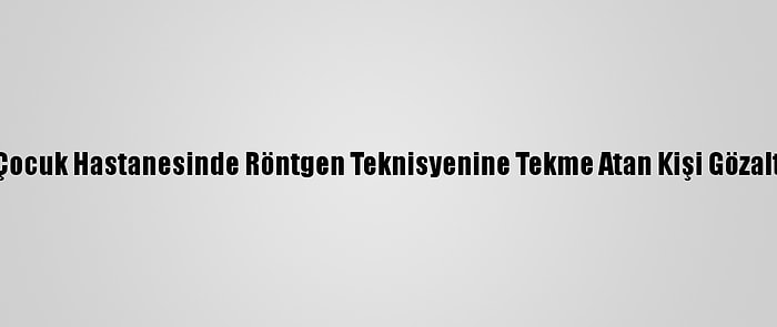 Bursa'da Çocuk Hastanesinde Röntgen Teknisyenine Tekme Atan Kişi Gözaltına Alındı