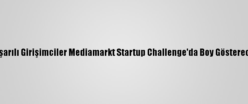 Başarılı Girişimciler Mediamarkt Startup Challenge'da Boy Gösterecek
