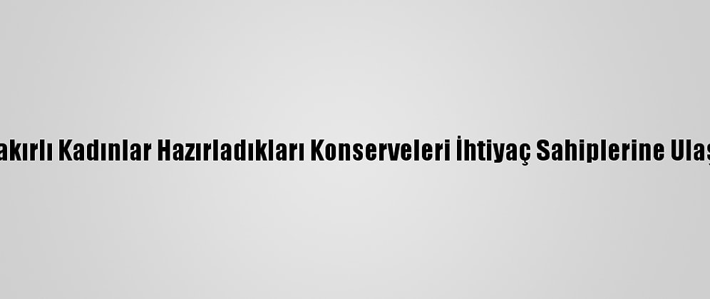 Diyarbakırlı Kadınlar Hazırladıkları Konserveleri İhtiyaç Sahiplerine Ulaştırıyor