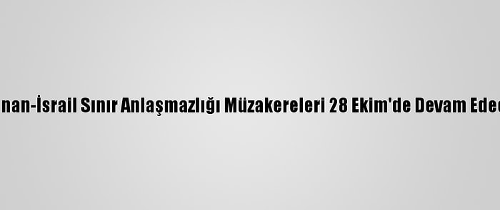 Lübnan-İsrail Sınır Anlaşmazlığı Müzakereleri 28 Ekim'de Devam Edecek