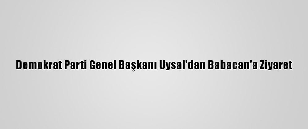 Demokrat Parti Genel Başkanı Uysal'dan Babacan'a Ziyaret