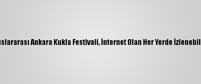 6.Uluslararası Ankara Kukla Festivali, İnternet Olan Her Yerde İzlenebilecek