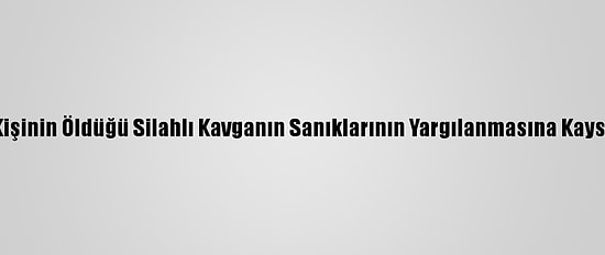 Şanlıurfa'da 3 Kişinin Öldüğü Silahlı Kavganın Sanıklarının Yargılanmasına Kayseri'de Başlandı