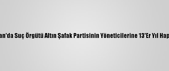 Yunanistan'da Suç Örgütü Altın Şafak Partisinin Yöneticilerine 13'Er Yıl Hapis Cezası