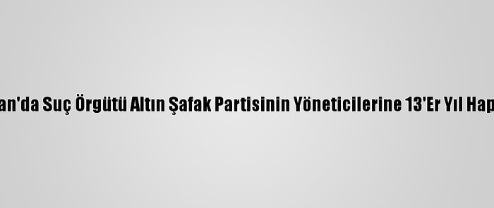 Yunanistan'da Suç Örgütü Altın Şafak Partisinin Yöneticilerine 13'Er Yıl Hapis Cezası