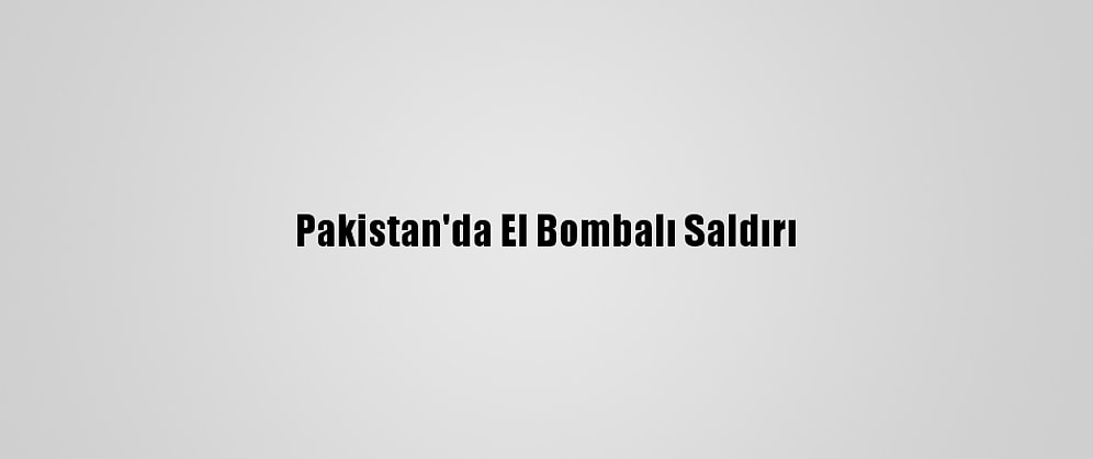 Pakistan'da El Bombalı Saldırı