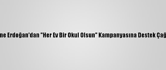 Emine Erdoğan'dan "Her Ev Bir Okul Olsun" Kampanyasına Destek Çağrısı